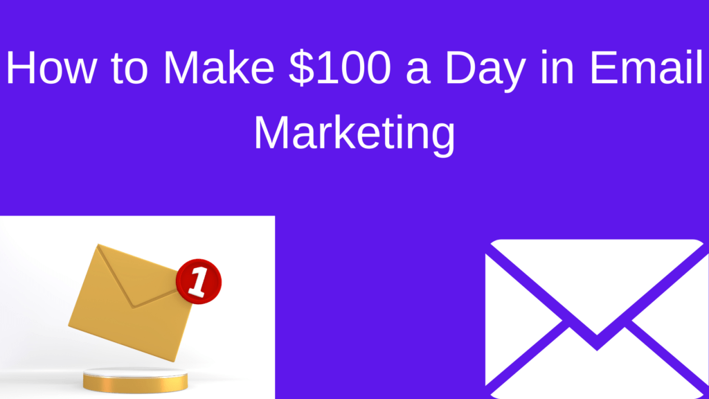 How To Make $100 a Day In Email Marketing.