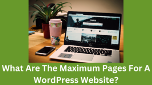 What Are The Maximum Pages For A WordPress Website?